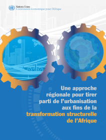 Une approche régionale pour tirer parti de l’urbanisation aux fins de la : transformation structurelle de l’Afrique